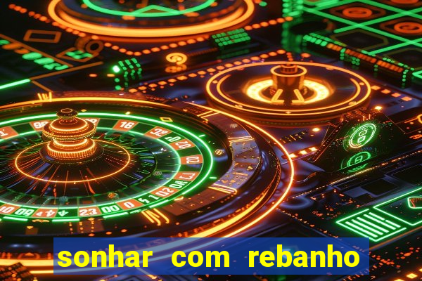 sonhar com rebanho de gado jogo do bicho